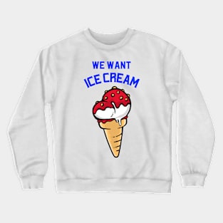 We want ice cream Crewneck Sweatshirt